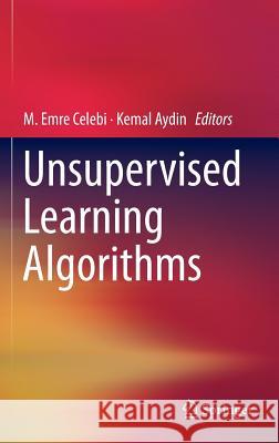 Unsupervised Learning Algorithms M. Emre Celebi Kemal Aydin 9783319242095 Springer