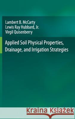 Applied Soil Physical Properties, Drainage, and Irrigation Strategies. Lewis Ray Hubbar Virgil Quisenberry Lambert B. McCarty 9783319242248