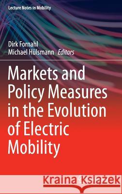 Markets and Policy Measures in the Evolution of Electric Mobility Dirk Fornahl Michael Hulsmann 9783319242279