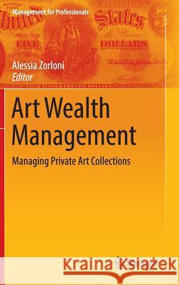 Art Wealth Management: Managing Private Art Collections Zorloni, Alessia 9783319242392 Springer