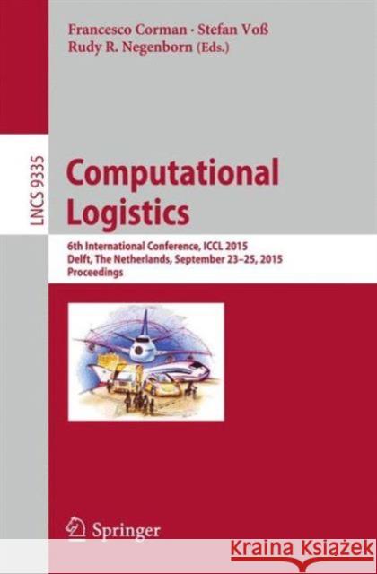 Computational Logistics: 6th International Conference, ICCL 2015, Delft, the Netherlands, September 23-25, 2015, Proceedings Corman, Francesco 9783319242637