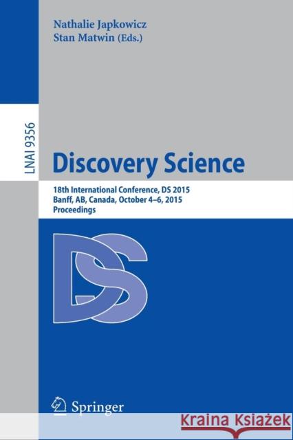 Discovery Science: 18th International Conference, DS 2015, Banff, Ab, Canada, October 4-6, 2015. Proceedings Japkowicz, Nathalie 9783319242811