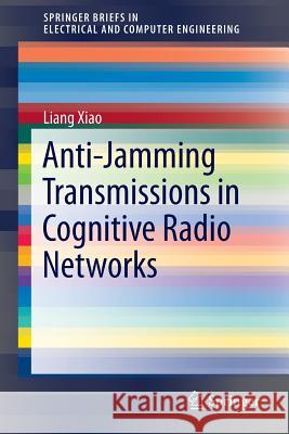 Anti-Jamming Transmissions in Cognitive Radio Networks Liang Xiao 9783319242903 Springer
