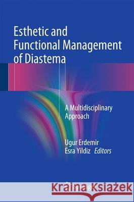 Esthetic and Functional Management of Diastema: A Multidisciplinary Approach Erdemir, Ugur 9783319243597