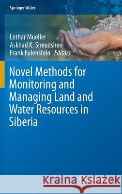 Novel Methods for Monitoring and Managing Land and Water Resources in Siberia Lothar Muller Askhad K. Sheudshen Frank Eulenstein 9783319244075