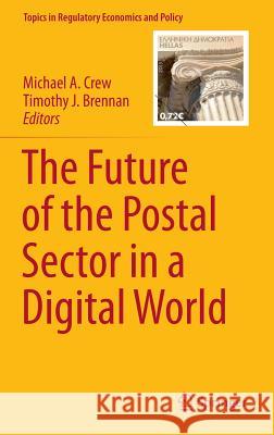 The Future of the Postal Sector in a Digital World Michael Crew Timothy J. Brennan 9783319244525 Springer