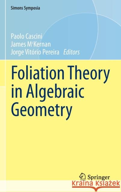 Foliation Theory in Algebraic Geometry Paolo Cascini James McKernan Jorge Vitorio Pereira 9783319244587