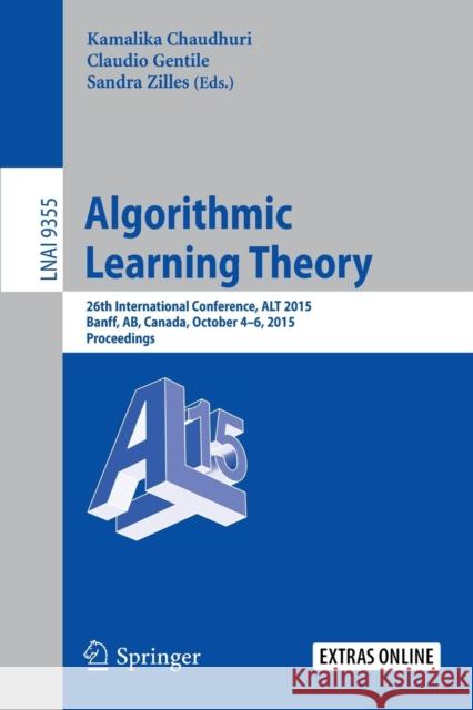 Algorithmic Learning Theory: 26th International Conference, Alt 2015, Banff, Ab, Canada, October 4-6, 2015, Proceedings Chaudhuri, Kamalika 9783319244853 Springer