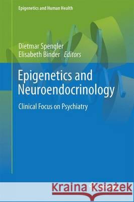 Epigenetics and Neuroendocrinology: Clinical Focus on Psychiatry, Volume 1 Spengler, Dietmar 9783319244914 Springer