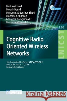 Cognitive Radio Oriented Wireless Networks: 10th International Conference, Crowncom 2015, Doha, Qatar, April 21-23, 2015, Revised Selected Papers Weichold, Mark 9783319245393 Springer