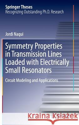 Symmetry Properties in Transmission Lines Loaded with Electrically Small Resonators: Circuit Modeling and Applications Naqui, Jordi 9783319245645