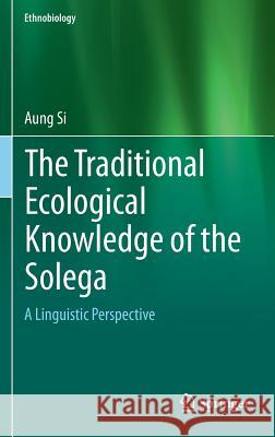 The Traditional Ecological Knowledge of the Solega: A Linguistic Perspective Si, Aung 9783319246796