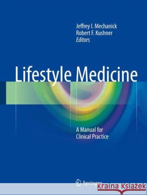 Lifestyle Medicine: A Manual for Clinical Practice Mechanick, Jeffrey I. 9783319246857 Springer
