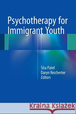 Psychotherapy for Immigrant Youth Sita Patel Daryn Reicherte 9783319246918 Springer