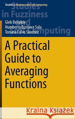 A Practical Guide to Averaging Functions Humberto Bustinc Tomasa Calvo Gleb Beliakov 9783319247519 Springer