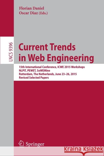 Current Trends in Web Engineering: 15th International Conference, Icwe 2015 Workshops, Nlpit, Pewet, Sowemine, Rotterdam, the Netherlands, June 23-26, Daniel, Florian 9783319247991