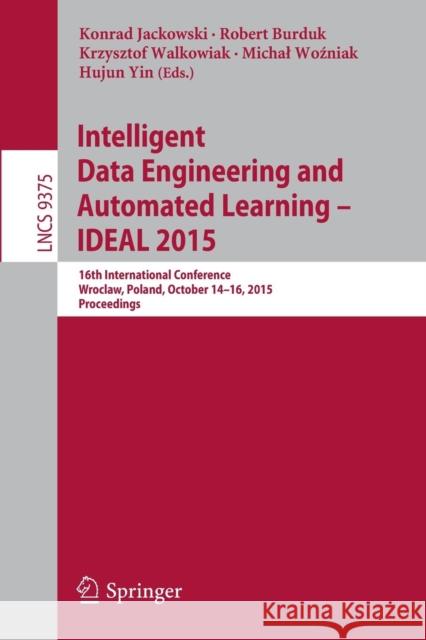 Intelligent Data Engineering and Automated Learning - Ideal 2015: 16th International Conference, Wroclaw, Poland, October 14-16, 2015, Proceedings Jackowski, Konrad 9783319248332 Springer