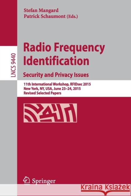 Radio Frequency Identification: 11th International Workshop, Rfidsec 2015, New York, Ny, Usa, June 23-24, 2015, Revised Selected Papers Mangard, Stefan 9783319248363 Springer