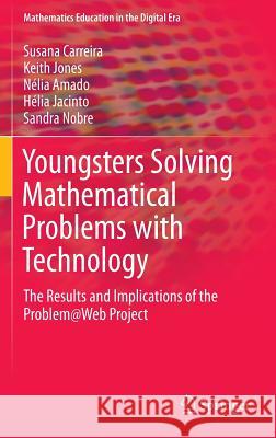 Youngsters Solving Mathematical Problems with Technology: The Results and Implications of the Problem@web Project Carreira, Susana 9783319249087 Springer