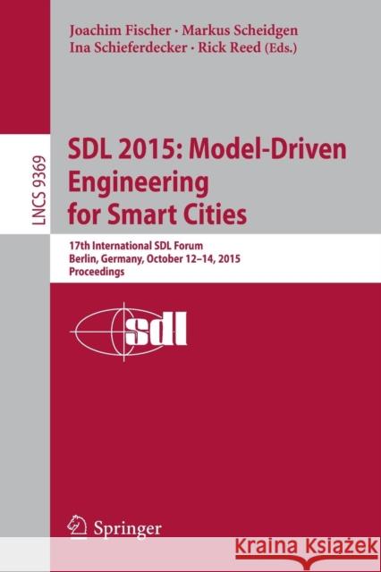 Sdl 2015: Model-Driven Engineering for Smart Cities: 17th International Sdl Forum, Berlin, Germany, October 12-14, 2015, Proceedings Fischer, Joachim 9783319249117