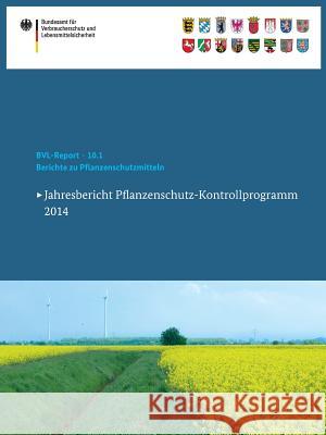 Berichte Zu Pflanzenschutzmitteln 2014: Jahresbericht Pflanzenschutz-Kontrollprogramm 2014 Bundesamt Für Verbraucherschutz Und Lebe 9783319249148 Birkhauser