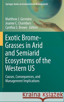 Exotic Brome-Grasses in Arid and Semiarid Ecosystems of the Western Us: Causes, Consequences, and Management Implications Germino, Matthew J. 9783319249285 Springer