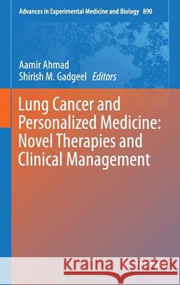 Lung Cancer and Personalized Medicine: Novel Therapies and Clinical Management Aamir Ahmad Shirish Gadgeel 9783319249315