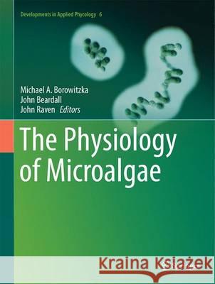 The Physiology of Microalgae Michael Borowitzka John Beardall John Raven 9783319249438 Springer