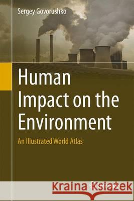 Human Impact on the Environment: An Illustrated World Atlas Govorushko, Sergey 9783319249551 Springer