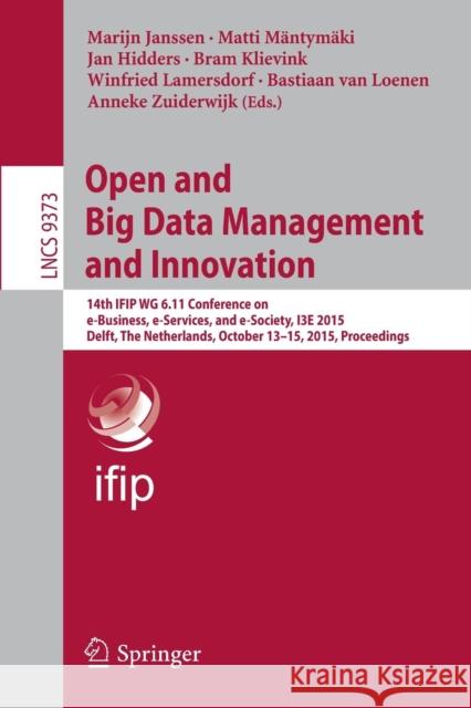 Open and Big Data Management and Innovation: 14th Ifip Wg 6.11 Conference on E-Business, E-Services, and E-Society, I3e 2015, Delft, the Netherlands, Janssen, Marijn 9783319250120