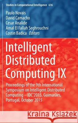 Intelligent Distributed Computing IX: Proceedings of the 9th International Symposium on Intelligent Distributed Computing - Idc'2015, Guimarães, Portu Novais, Paulo 9783319250151 Springer