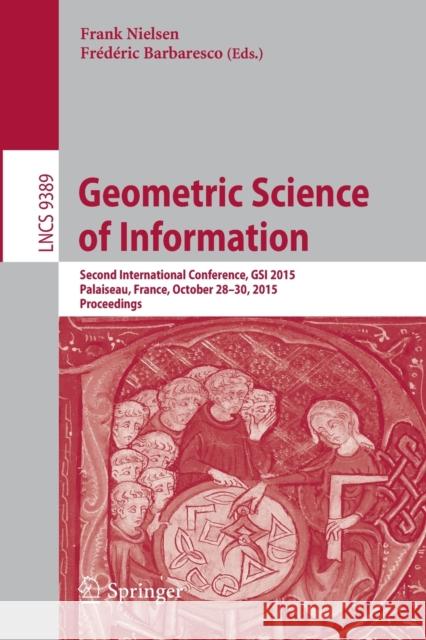 Geometric Science of Information: Second International Conference, Gsi 2015, Palaiseau, France, October 28-30, 2015, Proceedings Nielsen, Frank 9783319250397 Springer
