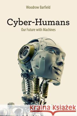 Cyber-Humans: Our Future with Machines Barfield, Woodrow 9783319250489