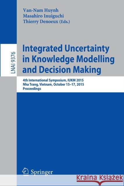 Integrated Uncertainty in Knowledge Modelling and Decision Making: 4th International Symposium, Iukm 2015, Nha Trang, Vietnam, October 15-17, 2015, Pr Huynh, Van-Nam 9783319251349 Springer