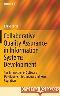 Collaborative Quality Assurance in Information Systems Development: The Interaction of Software Development Techniques and Team Cognition Spohrer, Kai 9783319251615