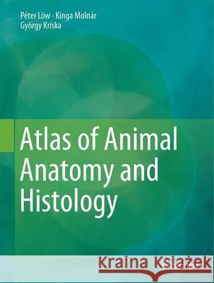 Atlas of Animal Anatomy and Histology Peter Low Kinga Molnar Gyorgy Kriska 9783319251707 Springer