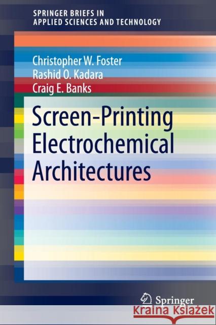 Screen-Printing Electrochemical Architectures Christopher Foster Rashid O. Kadara Craig E. Banks 9783319251912