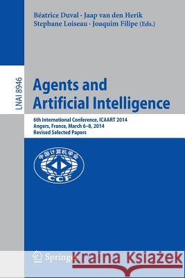 Agents and Artificial Intelligence: 6th International Conference, Icaart 2014, Angers, France, March 6-8, 2014, Revised Selected Papers Duval, Béatrice 9783319252094 Springer