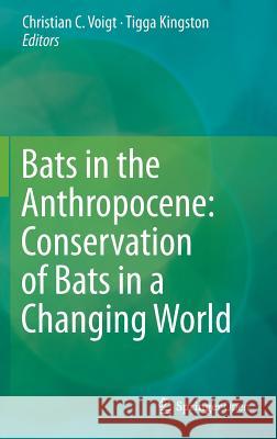 Bats in the Anthropocene: Conservation of Bats in a Changing World Christian C. Voigt Tigga Kingston 9783319252186 Springer