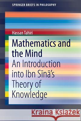 Mathematics and the Mind: An Introduction Into Ibn Sīnā's Theory of Knowledge Tahiri, Hassan 9783319252360