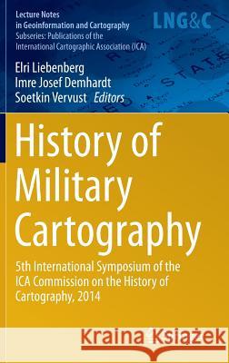 History of Military Cartography: 5th International Symposium of the Ica Commission on the History of Cartography, 2014 Liebenberg, Elri 9783319252421