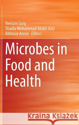 Microbes in Food and Health Neelam Garg Shadia Mohammad Abdel-Aziz Abhinav Aeron 9783319252759