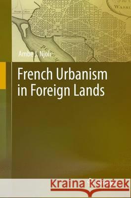 French Urbanism in Foreign Lands Ambe J., Professor Njoh 9783319252964