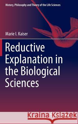 Reductive Explanation in the Biological Sciences Marie I. Kaiser 9783319253084