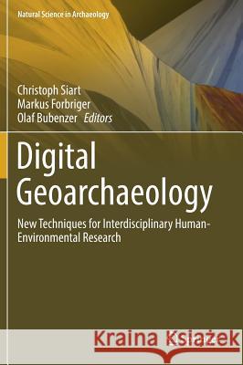 Digital Geoarchaeology: New Techniques for Interdisciplinary Human-Environmental Research Siart, Christoph 9783319253145 Springer