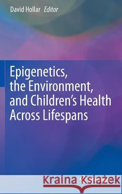 Epigenetics, the Environment, and Children's Health Across Lifespans David Hollar 9783319253237 Springer