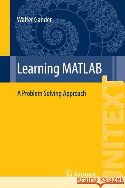 Learning MATLAB: A Problem Solving Approach Gander, Walter 9783319253268 Springer