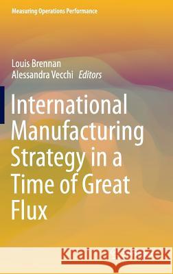 International Manufacturing Strategy in a Time of Great Flux Louis Brennan Alessandra Vecchi 9783319253503 Springer