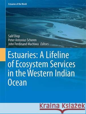 Estuaries: A Lifeline of Ecosystem Services in the Western Indian Ocean Diop, Salif 9783319253688 Springer