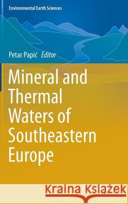 Mineral and Thermal Waters of Southeastern Europe Petar Papic 9783319253770 Springer